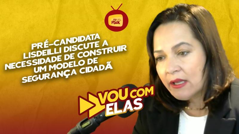 VOU COM ELAS - Lisdeilli discute a necessidade de construir um modelo de segurança cidadã