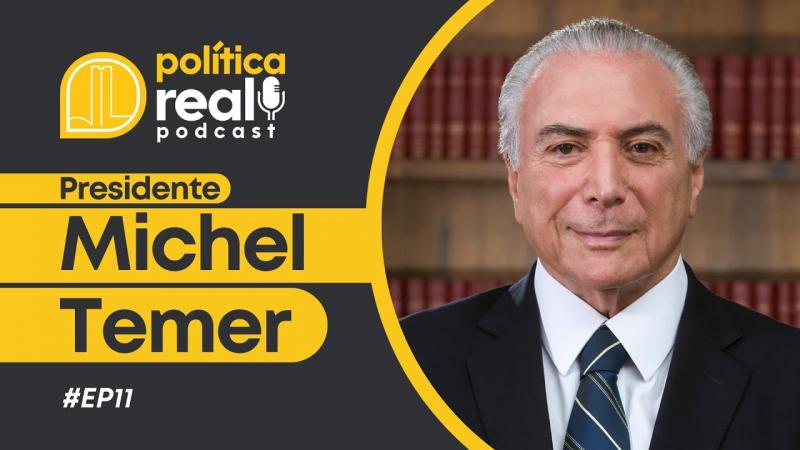 Presidente Michel Temer | Podcast Política Real