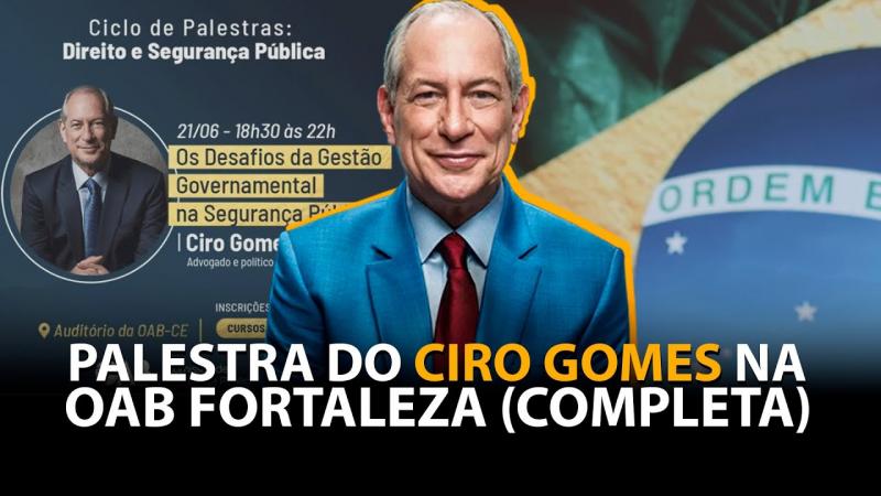 PALESTRA DO CIRO GOMES NA OAB DE FORTALEZA - COMPLETA (21/06/2023)
