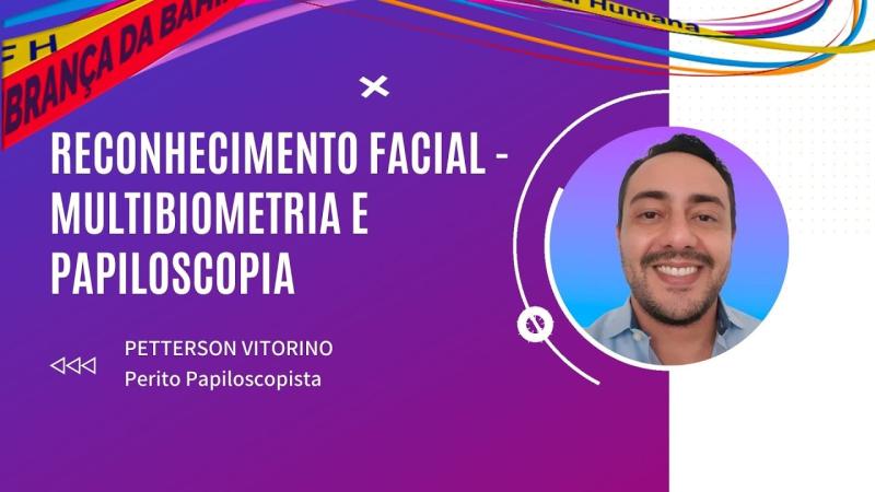 Reconhecimento Facial, Multibiometria e Papiloscopia: Palestra de Petterson Vitorino