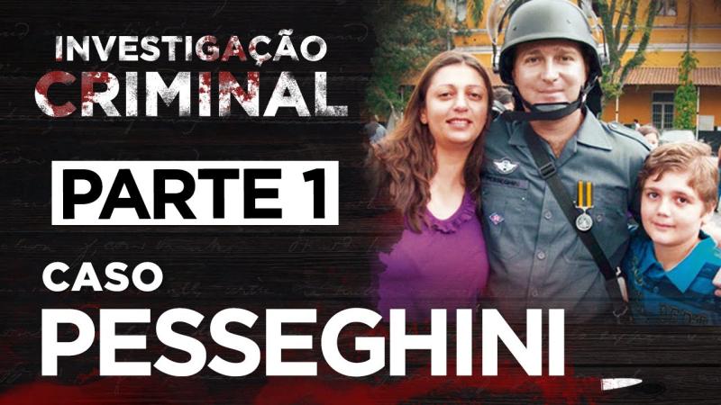 ASO PESSEGHINI - PARTE 1 - A VISÃO DA POLÍCIA - INVESTIGAÇÃO CRIMINAL
