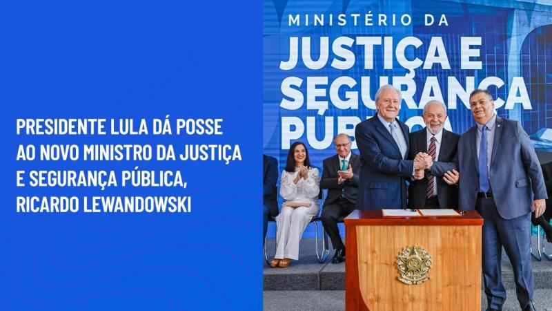 Presidente Lula dá posse ao novo Ministro da Justiça e Segurança Pública, Ricardo Lewandowski