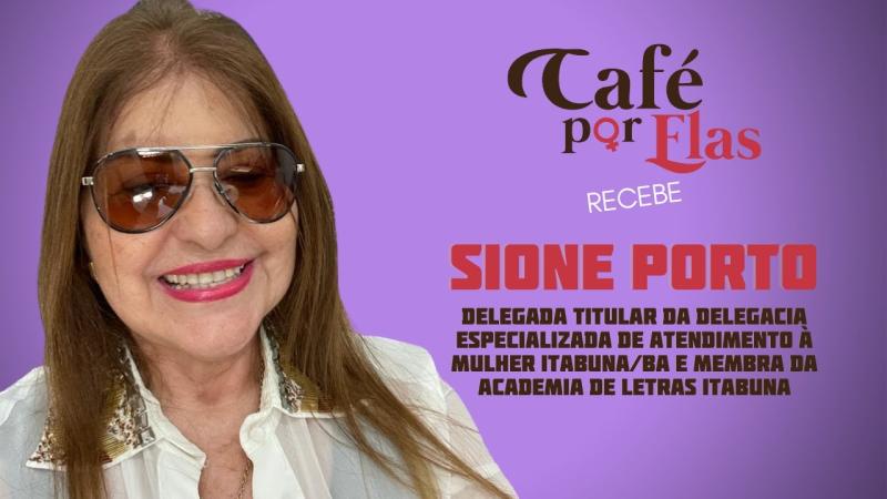 Sione Porto: Delegada Titular da DEAM de Itabuna/Ba e Membra da Academia de Letras Itabuna. 