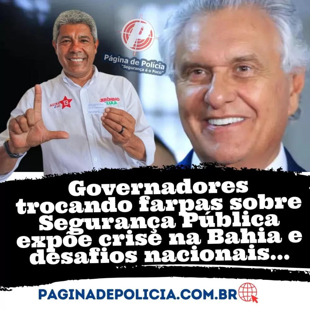 TROCANDO FARPAS: Governadores trocando farpas sobre Segurança Pública expõe crise na Bahia e desafios nacionais