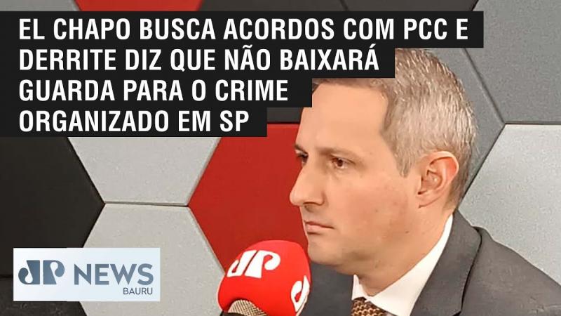 El Chapo busca acordos com PCC e Derrite diz que não baixará guarda para o crime organizado em SP