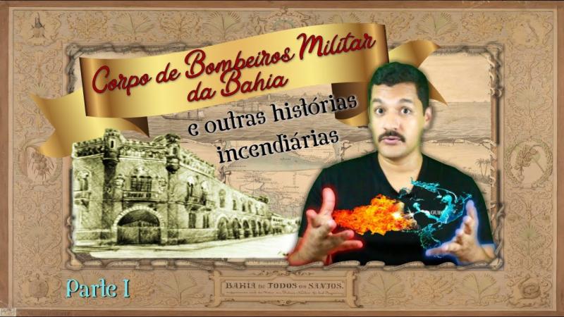 O CORPO DE BOMBEIROS DA BAHIA E OUTRAS HISTÓRIAS INCENDIÁRIAS l Parte 1
